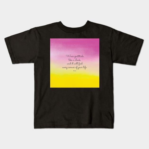 Wear gratitude like a cloak, and it will feed every corner of your life.  Rumi Kids T-Shirt by StudioCitrine